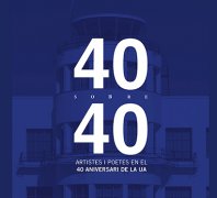 40 sobre 40. Artistes i poetes en el 40 aniversari de la UA